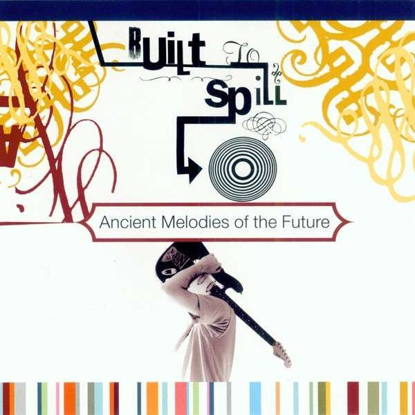 Built To Spill - Ancient Melodies of the Future