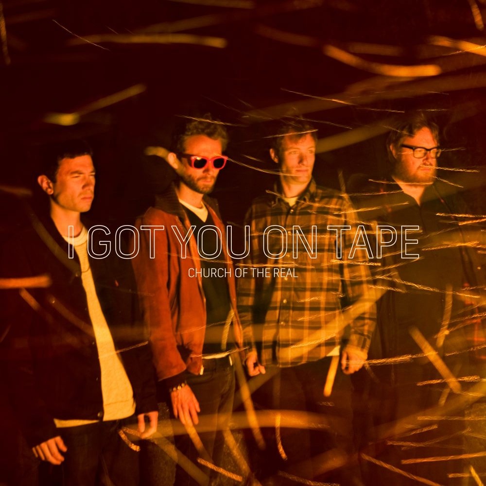 I Got You On Tape - Church of the Real