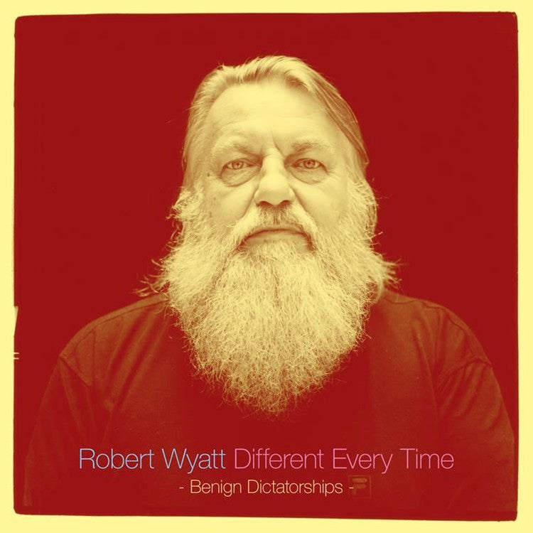 Wyatt, Robert - Different Every Time (Benign Dictatorships)