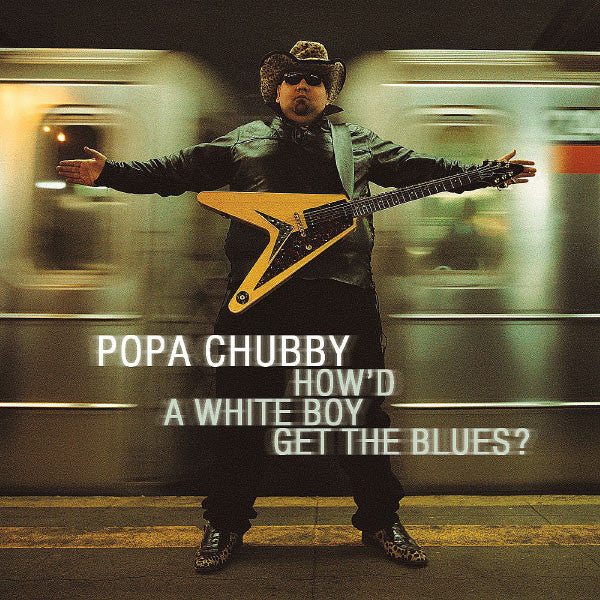 Chubby, Popa - How'd a White Boy Get The Blues