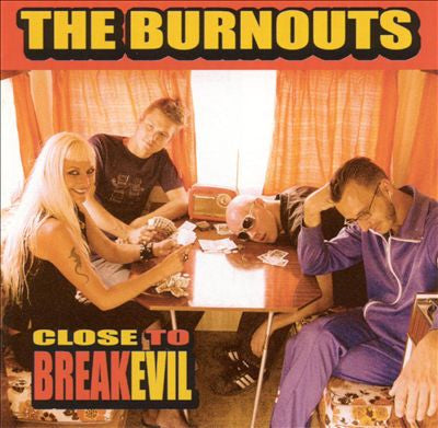 Burnouts - Close To Breakevil