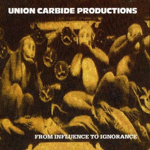 Union Carbide Productions - From Influence To Ignorance
