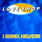 Love Shop - I Remix Helvede