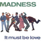 Madness - It Must Be Love.