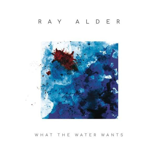 Alder, Ray - What the Water Wants