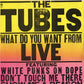 Tubes - What Do You Want From Live.
